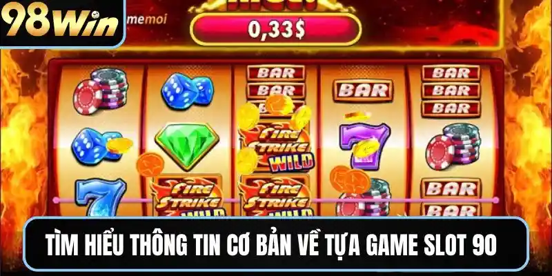 Tìm hiểu thông tin cơ bản về tựa game slot 90